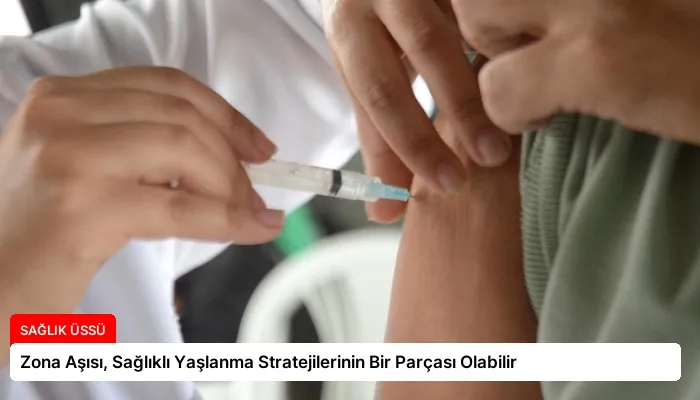 Zona Aşısı, Sağlıklı Yaşlanma Stratejilerinin Bir Parçası Olabilir