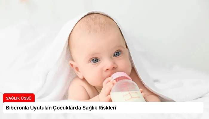 Biberonla Uyutulan Çocuklarda Sağlık Riskleri