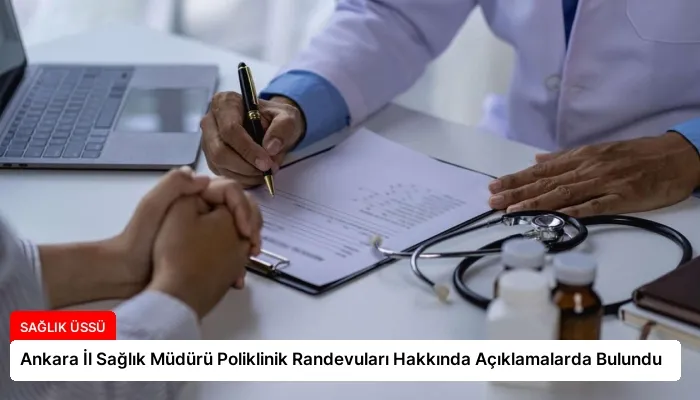 Ankara İl Sağlık Müdürü Poliklinik Randevuları Hakkında Açıklamalarda Bulundu