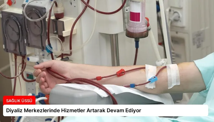 Diyaliz Merkezlerinde Hizmetler Artarak Devam Ediyor