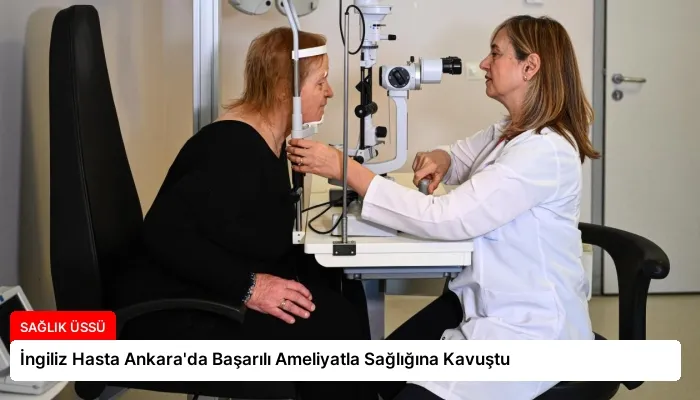 İngiliz Hasta Ankara’da Başarılı Ameliyatla Sağlığına Kavuştu