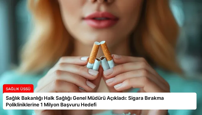 Sağlık Bakanlığı Halk Sağlığı Genel Müdürü Açıkladı: Sigara Bırakma Polikliniklerine 1 Milyon Başvuru Hedefi