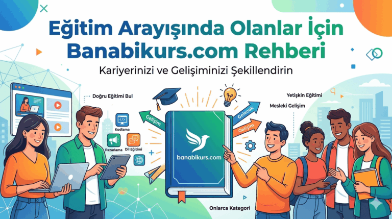 Eğitim Arayışında Olanlar İçin Banabikurs.com Rehberi