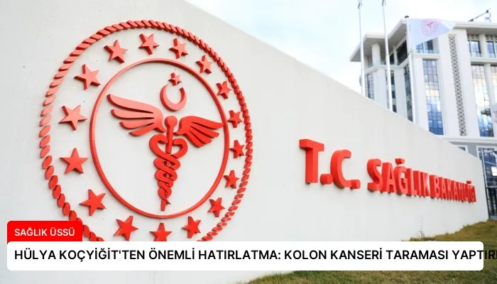 HÜLYA KOÇYİĞİT’TEN ÖNEMLİ HATIRLATMA: KOLON KANSERİ TARAMASI YAPTIRIN