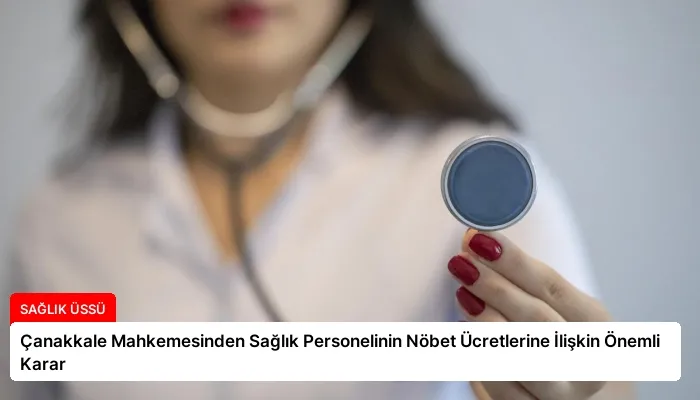 Çanakkale Mahkemesinden Sağlık Personelinin Nöbet Ücretlerine İlişkin Önemli Karar