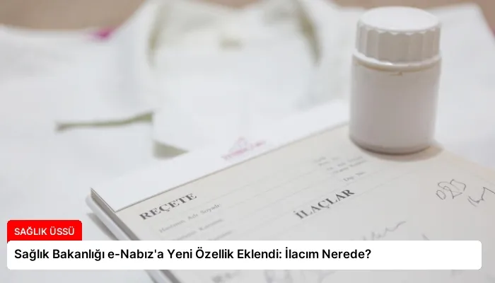 Sağlık Bakanlığı e-Nabız’a Yeni Özellik Eklendi: İlacım Nerede?