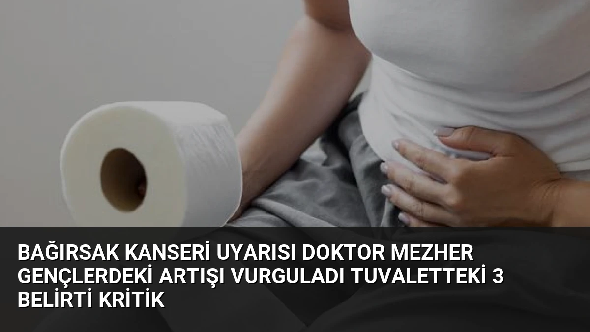 Bağırsak Kanseri Uyarısı Doktor Mezher Gençlerdeki Artışı Vurguladı Tuvaletteki 3 Belirti Kritik