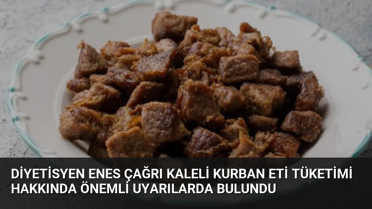 Diyetisyen Enes Çağrı Kaleli Kurban Eti Tüketimi Hakkında Önemli Uyarılarda Bulundu
