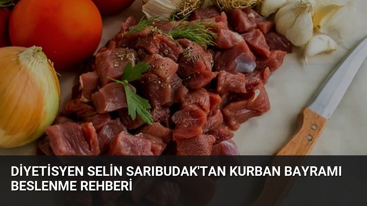 Diyetisyen Selin Sarıbudak’tan Kurban Bayramı Beslenme Rehberi
