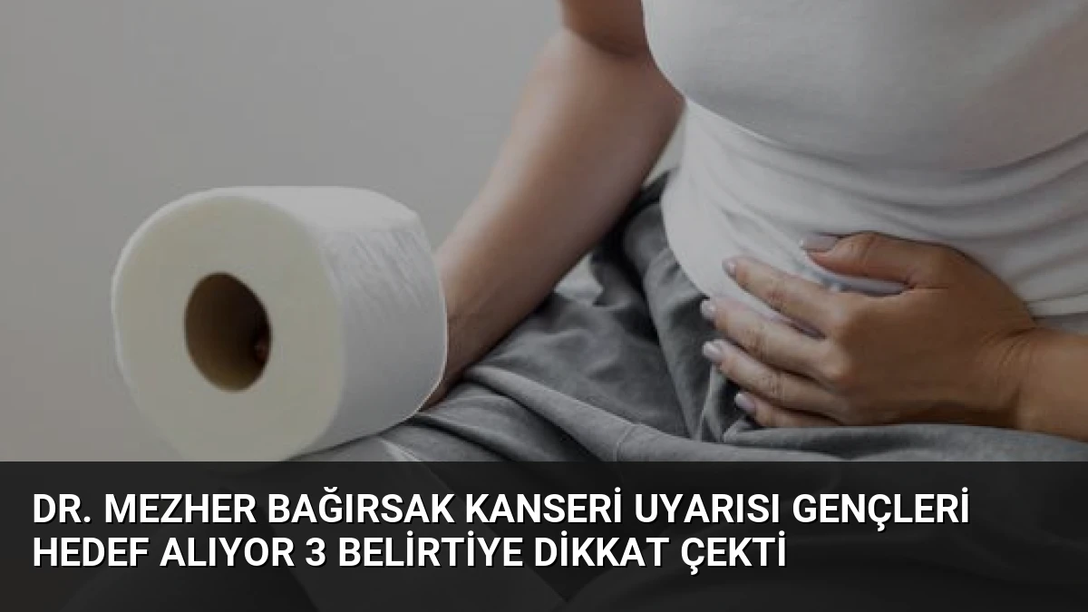 Dr. Mezher Bağırsak Kanseri Uyarısı Gençleri Hedef Alıyor 3 Belirtiye Dikkat Çekti