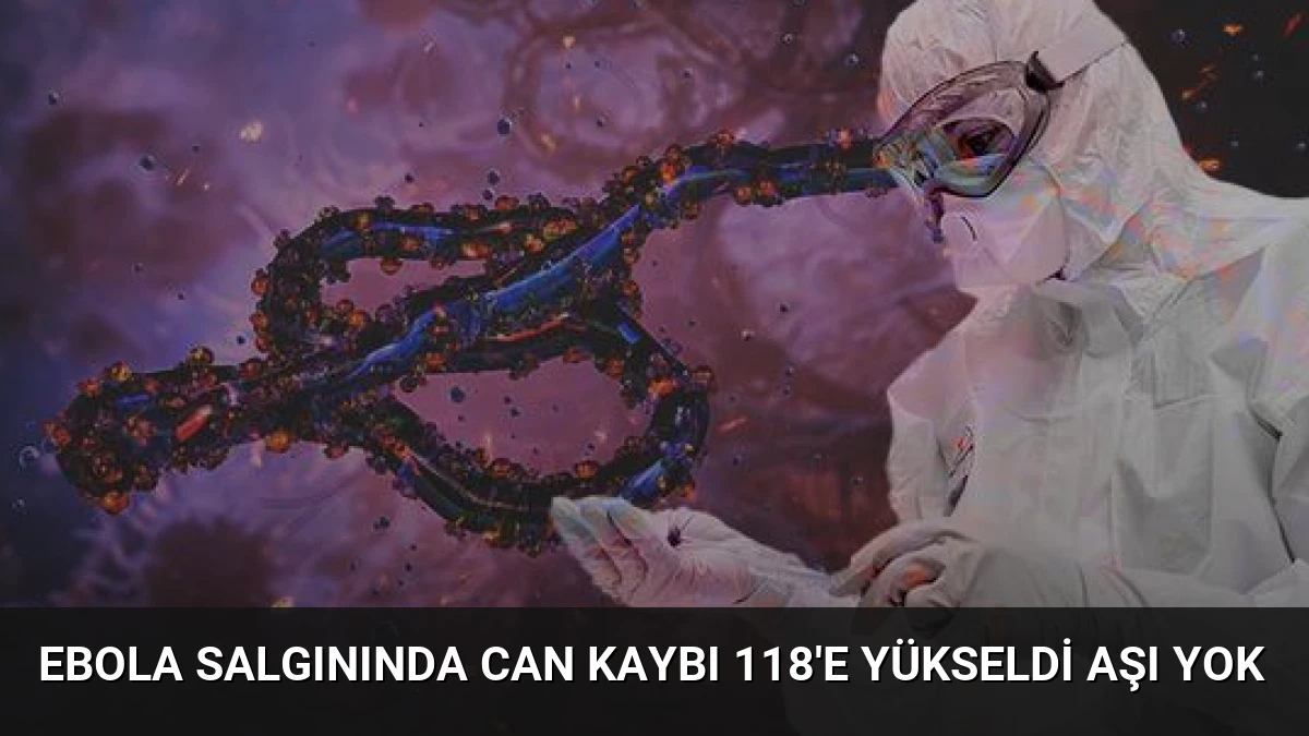 Ebola Salgınında Can Kaybı 118’e Yükseldi Aşı Yok