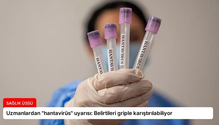 Uzmanlardan “hantavirüs” uyarısı: Belirtileri griple karıştırılabiliyor