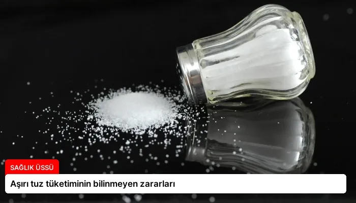 Aşırı tuz tüketiminin bilinmeyen zararları