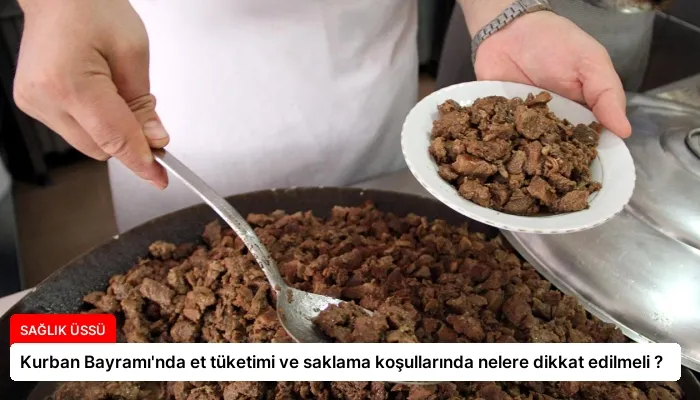 Kurban Bayramı’nda et tüketimi ve saklama koşullarında nelere dikkat edilmeli ?
