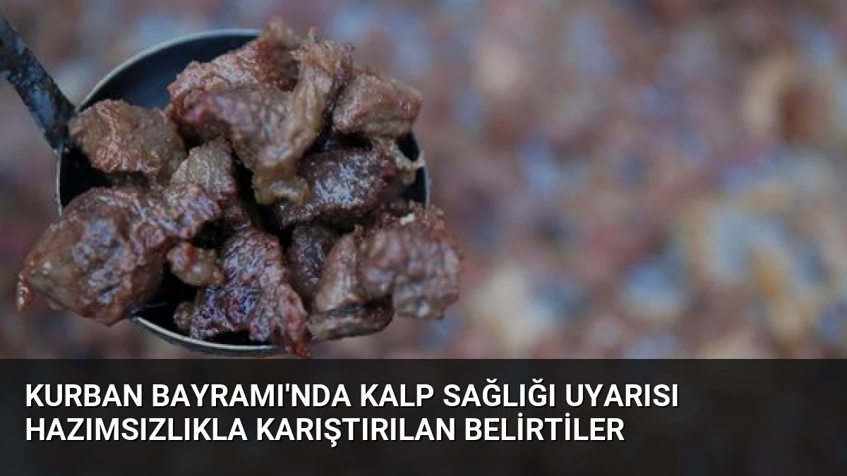 Kurban Bayramı’nda Kalp Sağlığı Uyarısı Hazımsızlıkla Karıştırılan Belirtiler