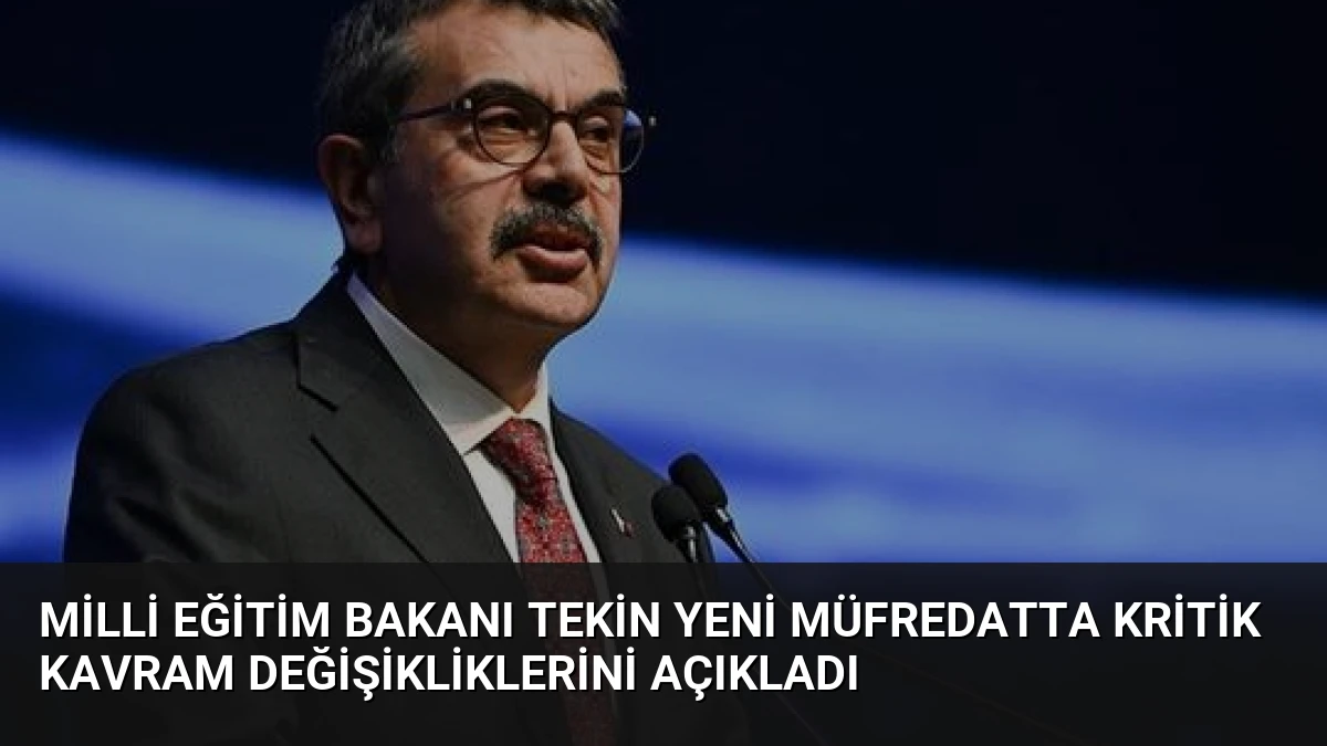 Milli Eğitim Bakanı Tekin yeni müfredatta kritik kavram değişikliklerini açıkladı