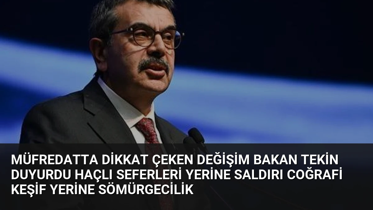 Müfredatta Dikkat Çeken Değişim Bakan Tekin Duyurdu Haçlı Seferleri Yerine Saldırı Coğrafi Keşif Yerine Sömürgecilik