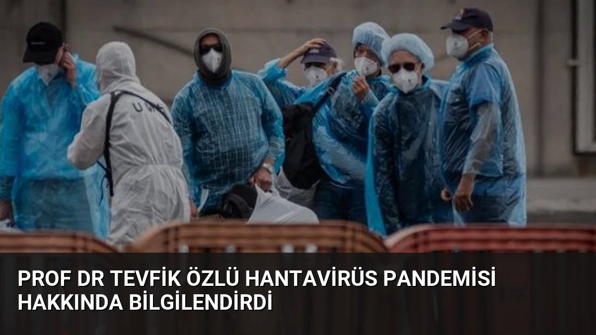 Prof Dr Tevfik Özlü Hantavirüs Pandemisi Hakkında Bilgilendirdi