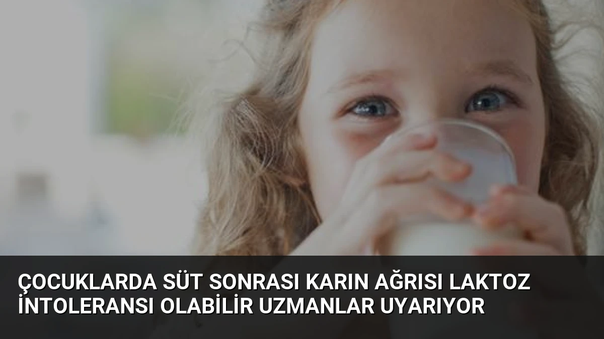 Çocuklarda Süt Sonrası Karın Ağrısı Laktoz İntoleransı Olabilir Uzmanlar Uyarıyor