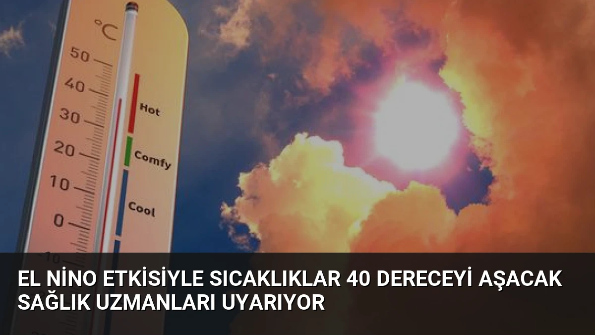 El Nino Etkisiyle Sıcaklıklar 40 Dereceyi Aşacak Sağlık Uzmanları Uyarıyor