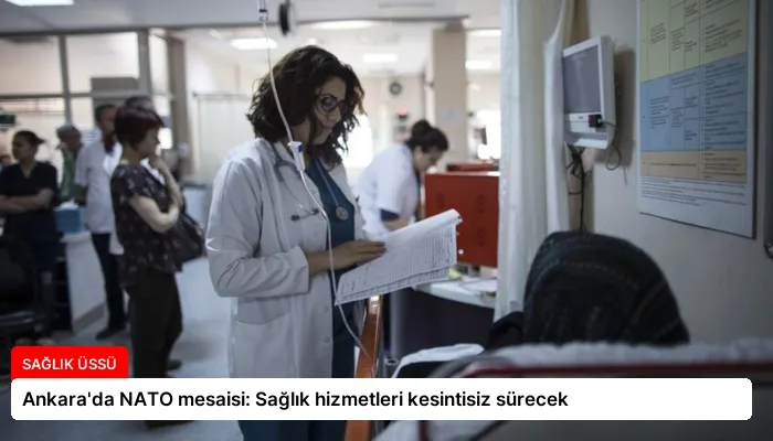 Ankara’da NATO mesaisi: Sağlık hizmetleri kesintisiz sürecek