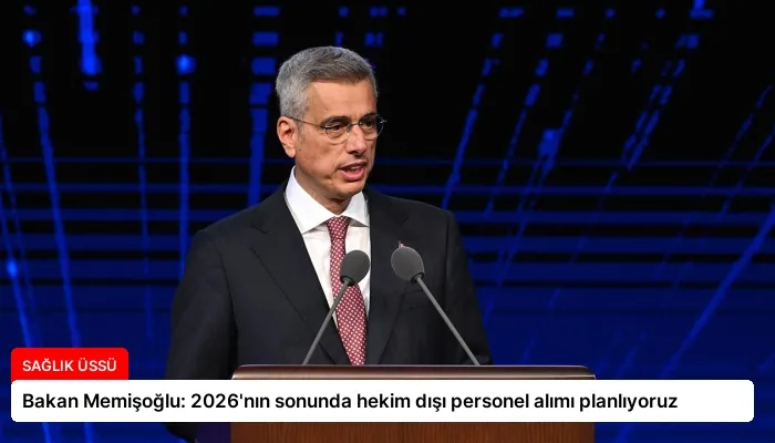 Bakan Memişoğlu: 2026’nın sonunda hekim dışı personel alımı planlıyoruz
