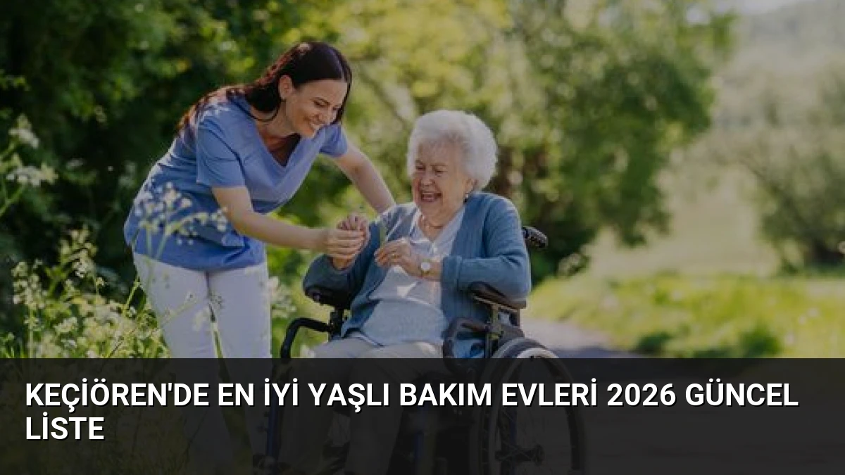 Keçiören’de En İyi Yaşlı Bakım Evleri 2026 Güncel Liste