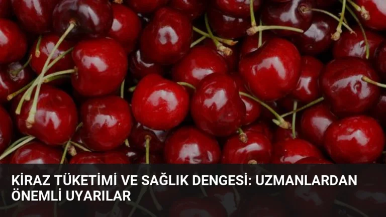 Kiraz Tüketimi ve Sağlık Dengesi: Uzmanlardan Önemli Uyarılar