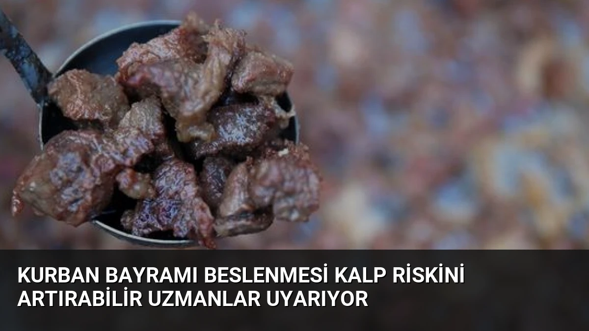 Kurban Bayramı Beslenmesi Kalp Riskini Artırabilir Uzmanlar Uyarıyor