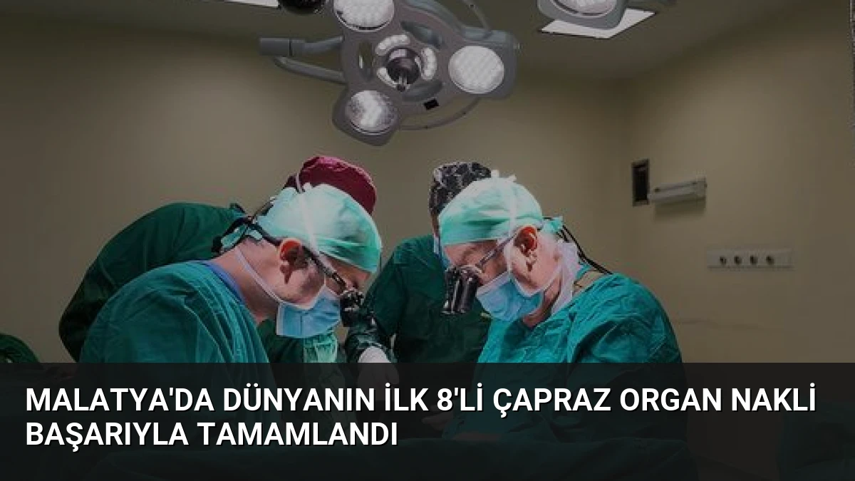 Malatya’da Dünyanın İlk 8’li Çapraz Organ Nakli Başarıyla Tamamlandı