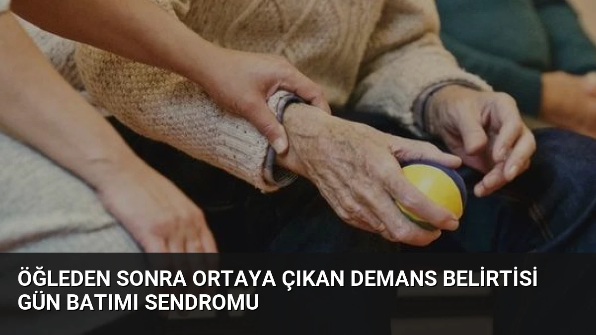 Öğleden Sonra Ortaya Çıkan Demans Belirtisi Gün Batımı Sendromu