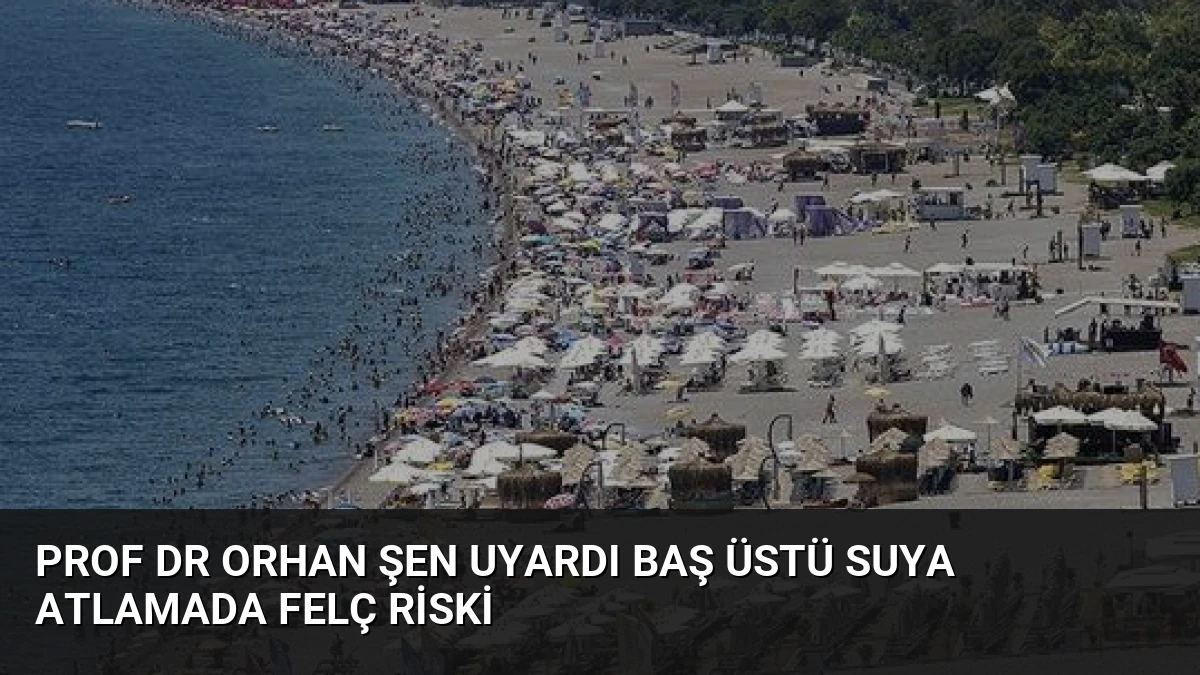 Prof Dr Orhan Şen Uyardı Baş Üstü Suya Atlamada Felç Riski