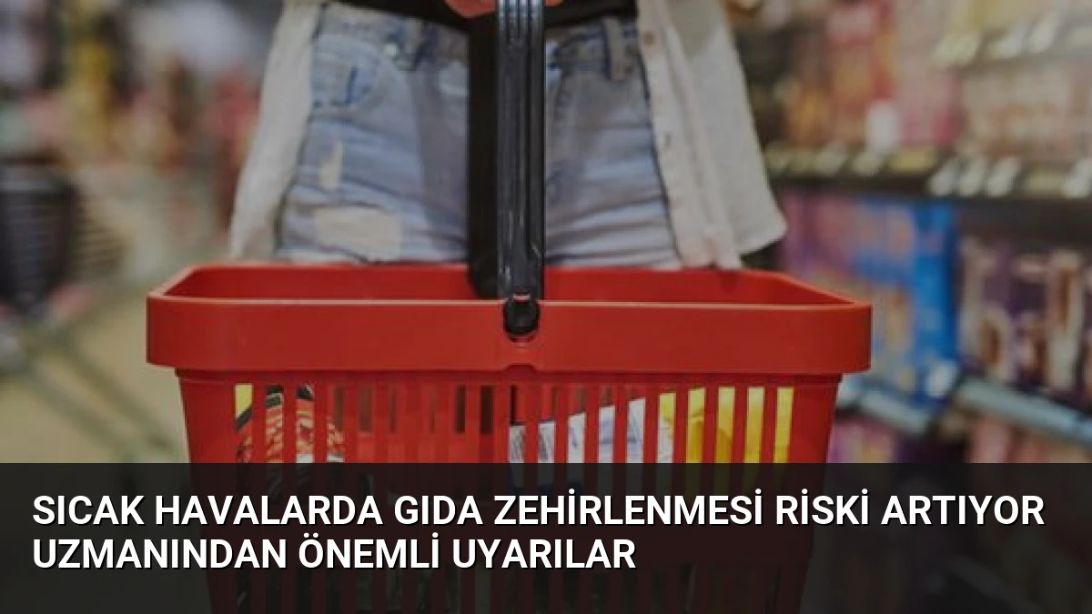 Sıcak Havalarda Gıda Zehirlenmesi Riski Artıyor Uzmanından Önemli Uyarılar