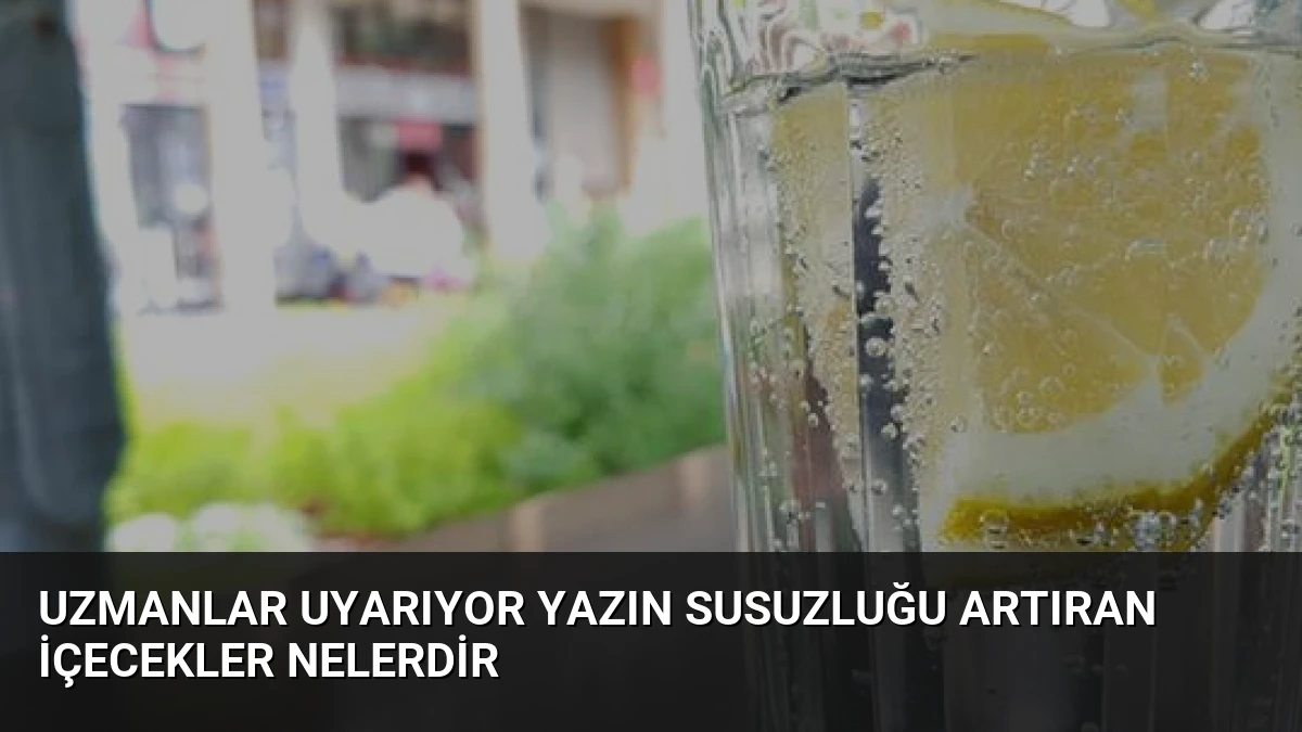 Uzmanlar Uyarıyor Yazın Susuzluğu Artıran İçecekler Nelerdir