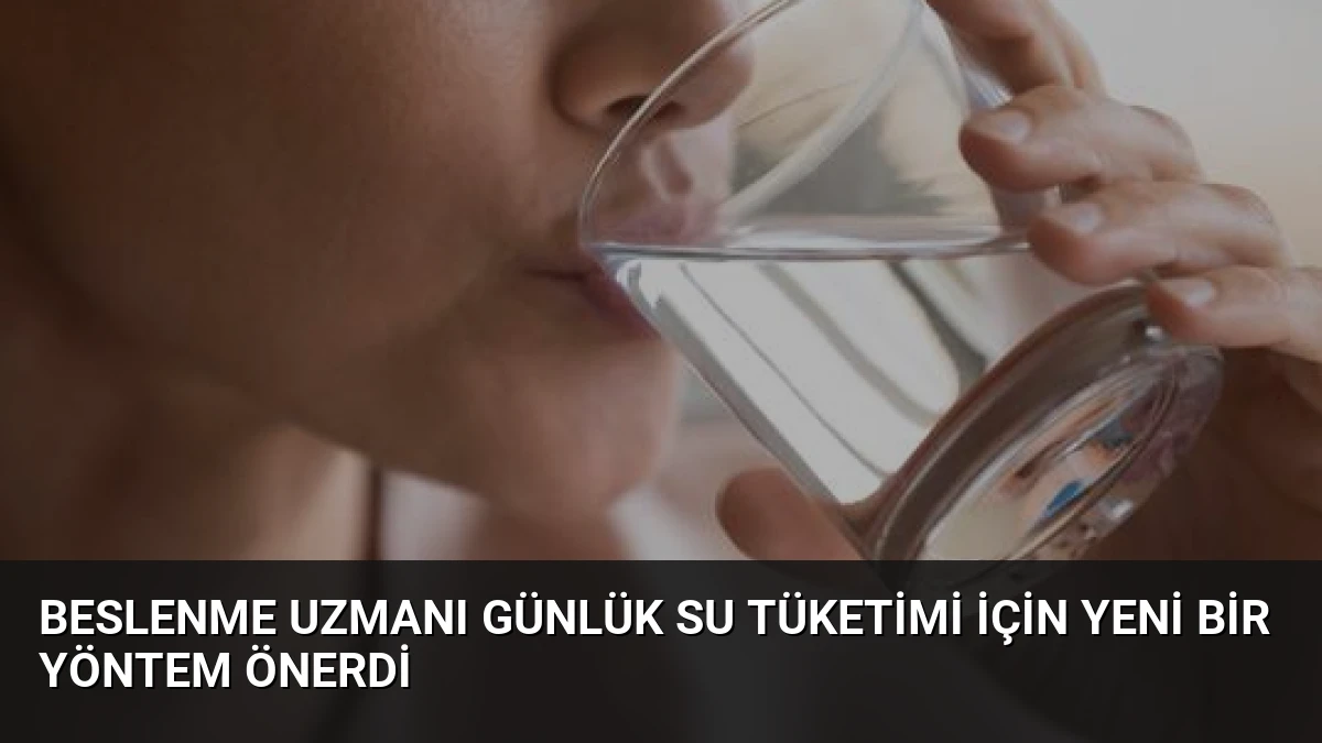 Beslenme Uzmanı Günlük Su Tüketimi İçin Yeni Bir Yöntem Önerdi