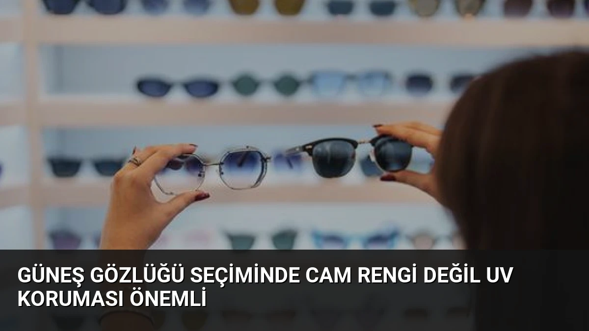 Güneş Gözlüğü Seçiminde Cam Rengi Değil UV Koruması Önemli