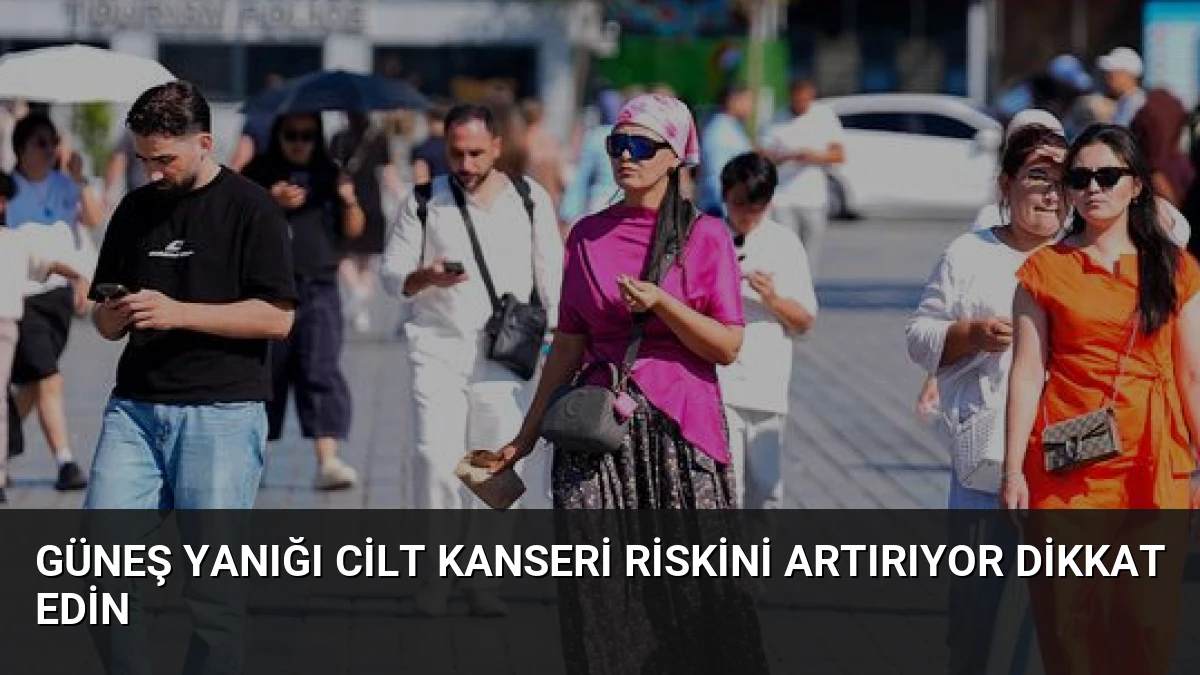 Güneş Yanığı Cilt Kanseri Riskini Artırıyor Dikkat Edin