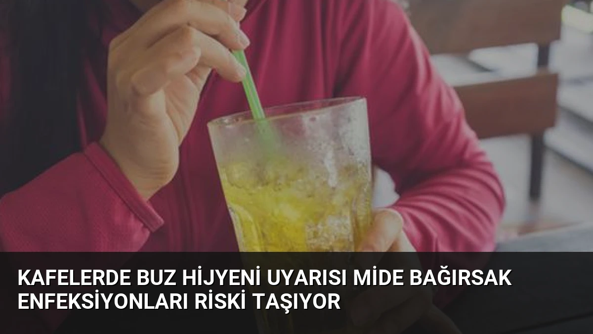 Kafelerde Buz Hijyeni Uyarısı Mide Bağırsak Enfeksiyonları Riski Taşıyor