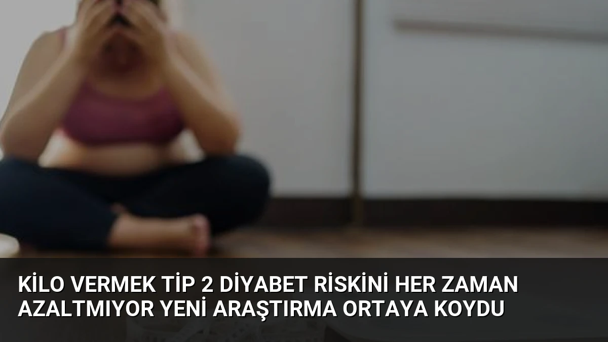 Kilo Vermek Tip 2 Diyabet Riskini Her Zaman Azaltmıyor Yeni Araştırma Ortaya Koydu
