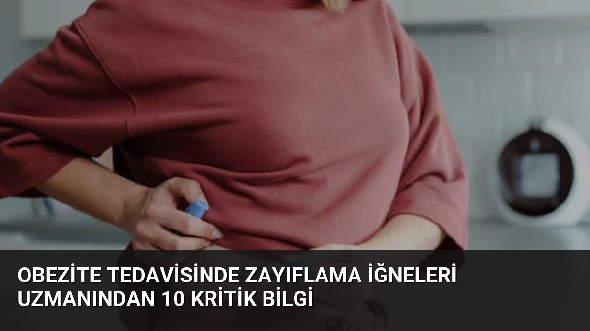Obezite Tedavisinde Zayıflama İğneleri Uzmanından 10 Kritik Bilgi