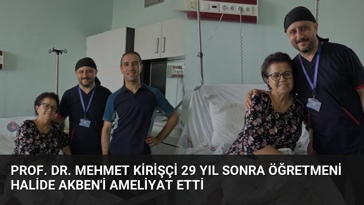 Prof. Dr. Mehmet Kirişçi 29 Yıl Sonra Öğretmeni Halide Akben’i Ameliyat Etti