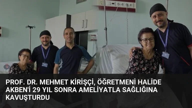 Prof. Dr. Mehmet Kirişçi, Öğretmeni Halide Akben’i 29 Yıl Sonra Ameliyatla Sağlığına Kavuşturdu