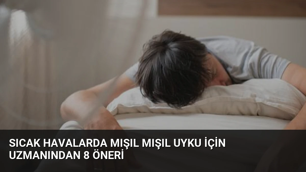 Sıcak Havalarda Mışıl Mışıl Uyku İçin Uzmanından 8 Öneri