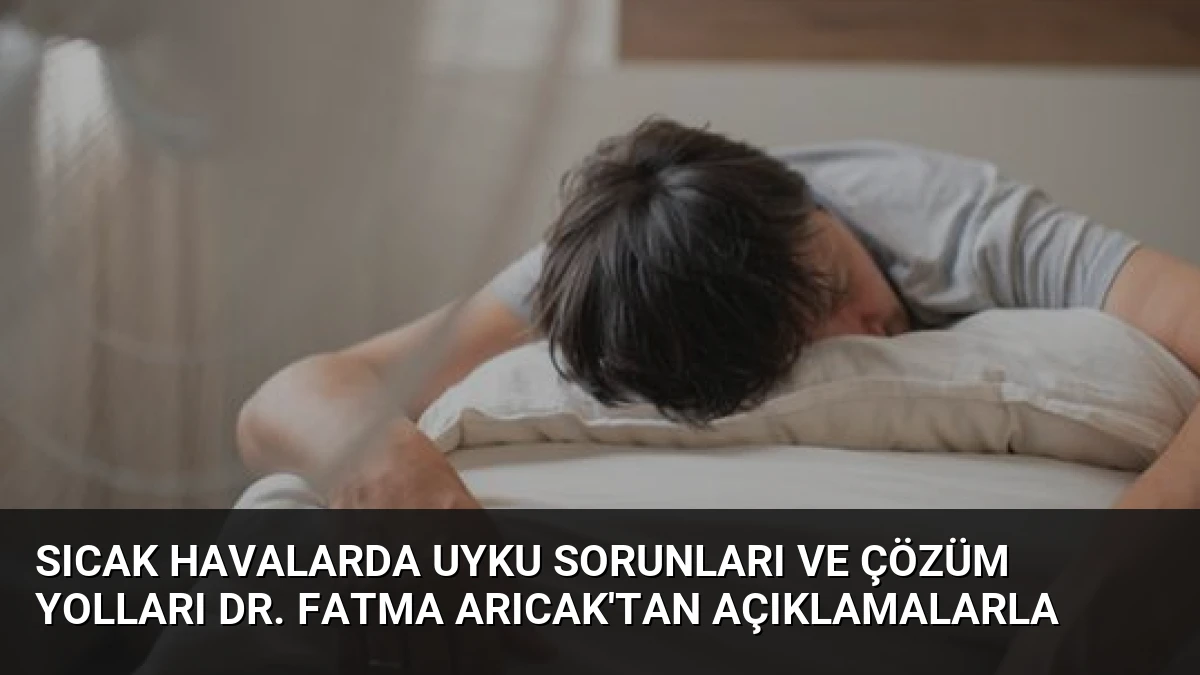 Sıcak Havalarda Uyku Sorunları ve Çözüm Yolları Dr. Fatma Arıcak’tan Açıklamalarla