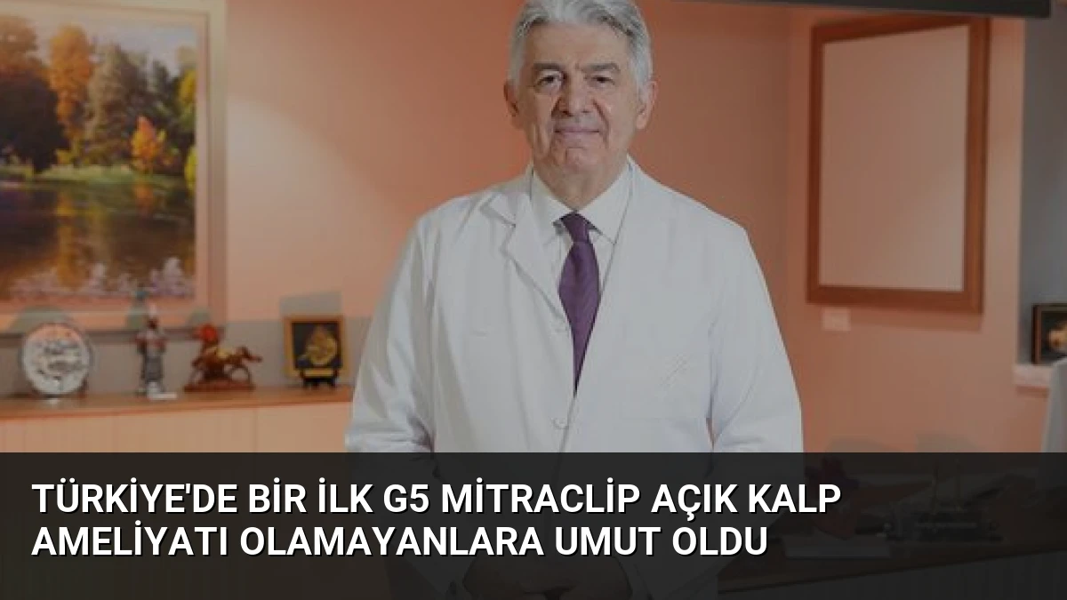 Türkiye’de Bir İlk G5 MitraClip Açık Kalp Ameliyatı Olamayanlara Umut Oldu
