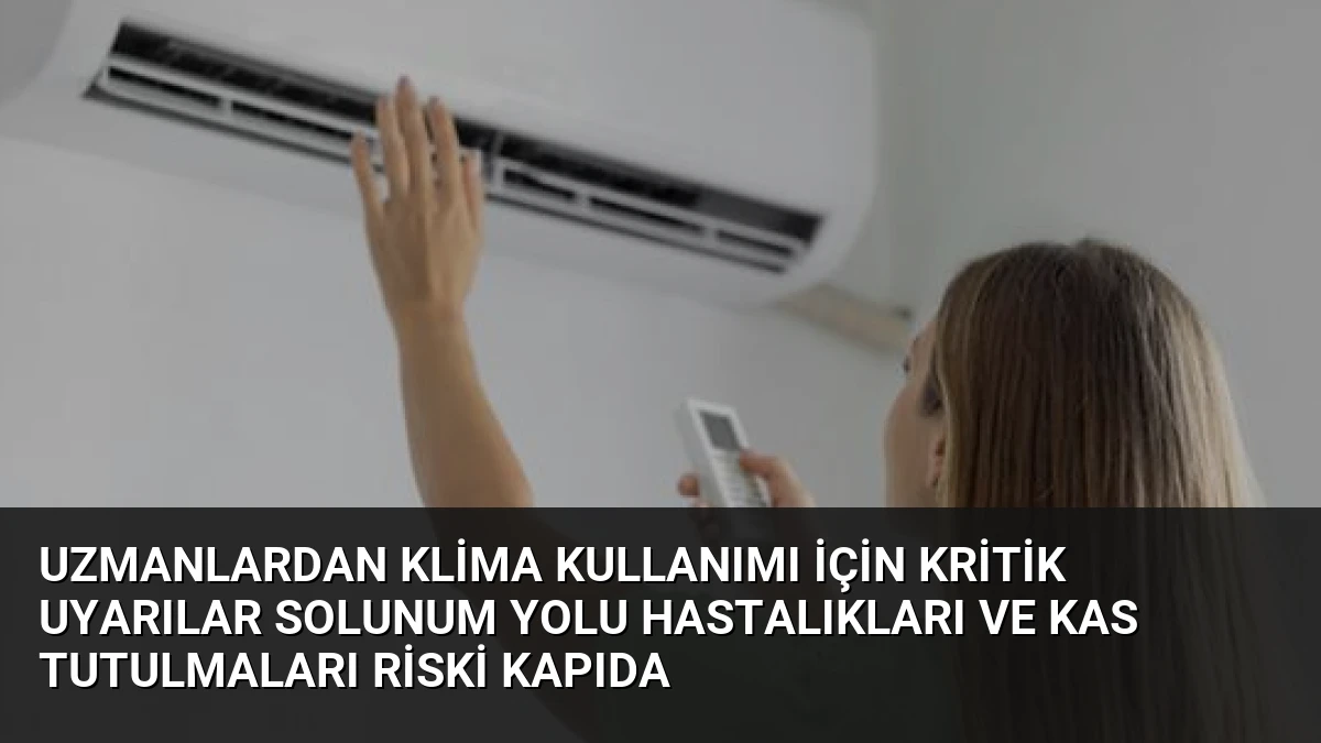 Uzmanlardan Klima Kullanımı İçin Kritik Uyarılar Solunum Yolu Hastalıkları ve Kas Tutulmaları Riski Kapıda