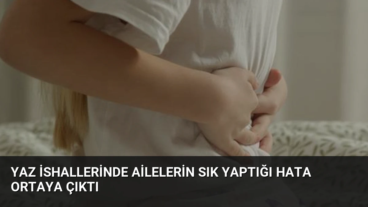 Yaz İshallerinde Ailelerin Sık Yaptığı Hata Ortaya Çıktı
