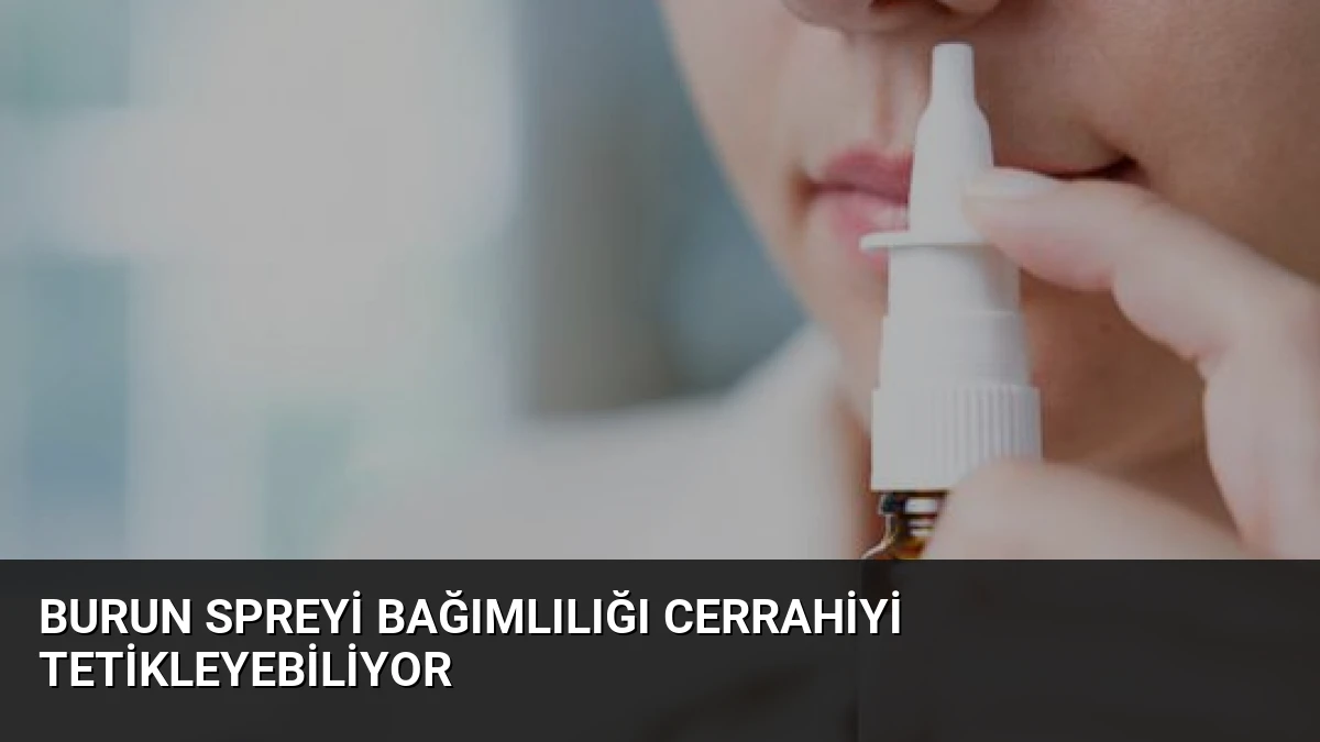 Burun Spreyi Bağımlılığı Cerrahiyi Tetikleyebiliyor