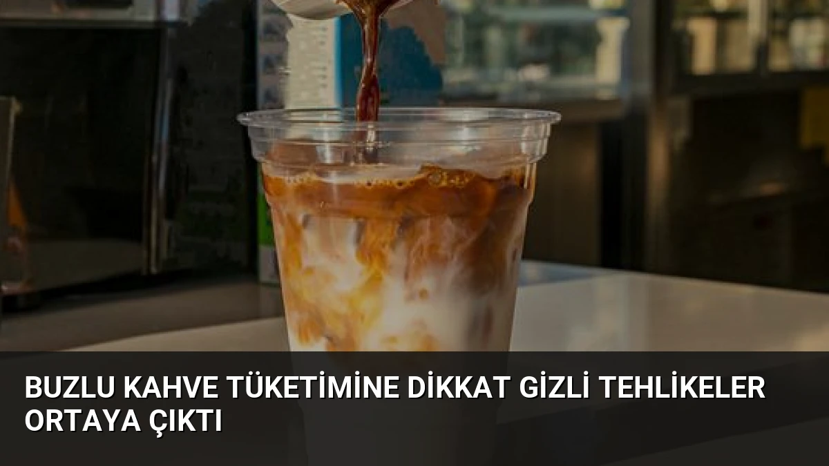 Buzlu Kahve Tüketimine Dikkat Gizli Tehlikeler Ortaya Çıktı