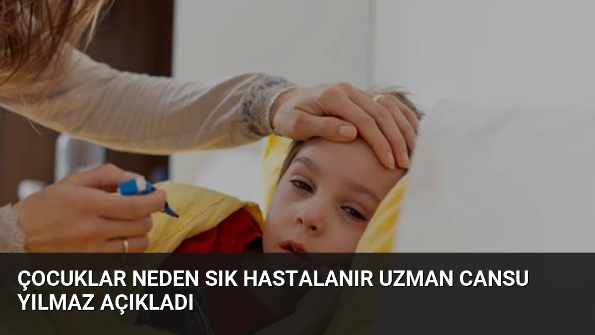 Çocuklar Neden Sık Hastalanır Uzman Cansu Yılmaz Açıkladı